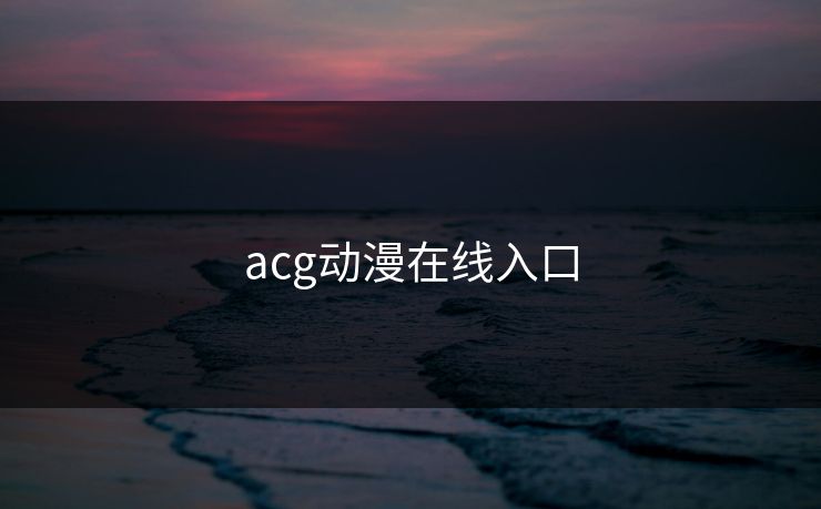 acg动漫在线入口